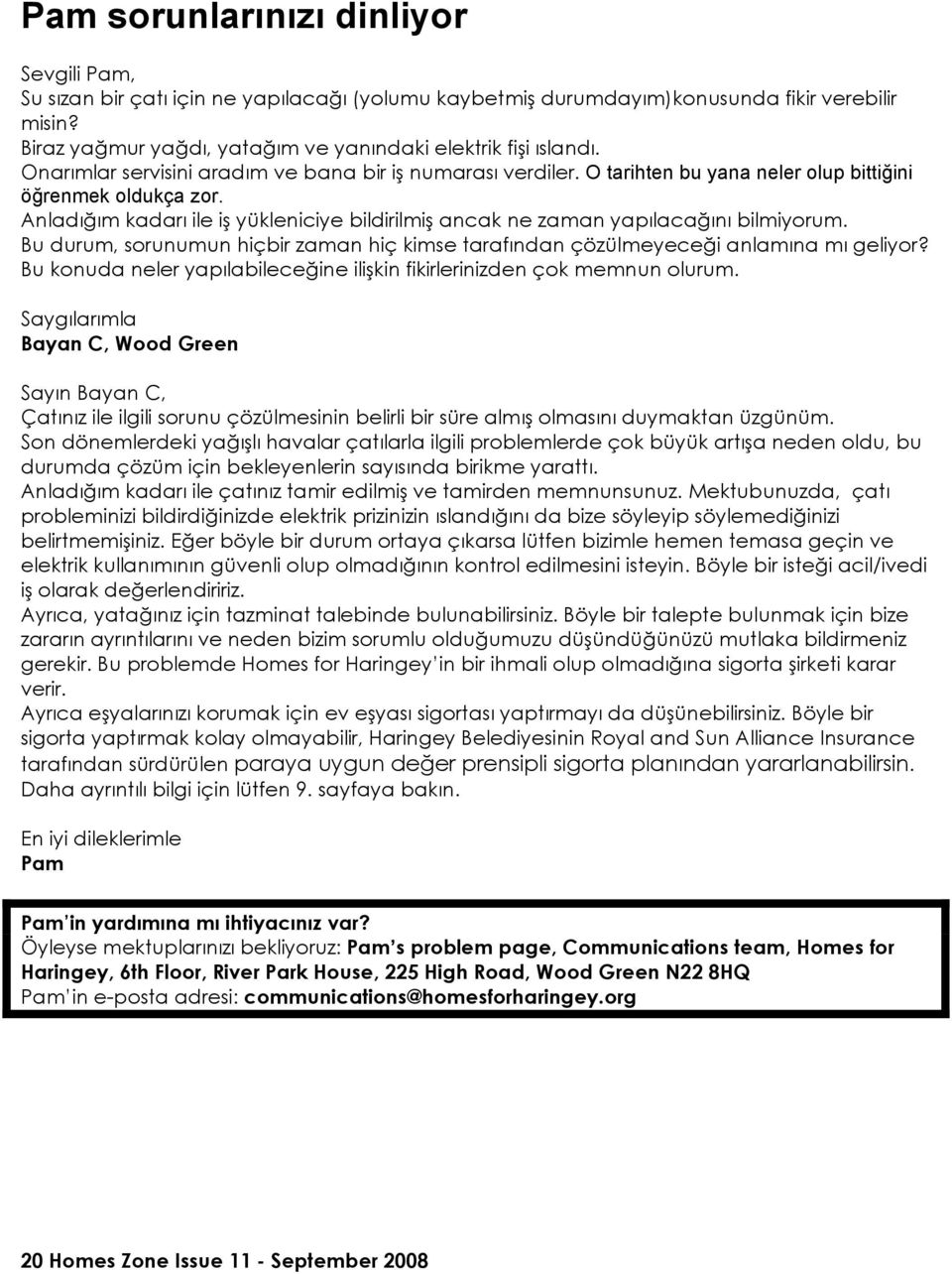 Anladığım kadarı ile iş yükleniciye bildirilmiş ancak ne zaman yapılacağını bilmiyorum. Bu durum, sorunumun hiçbir zaman hiç kimse tarafından çözülmeyeceği anlamına mı geliyor?