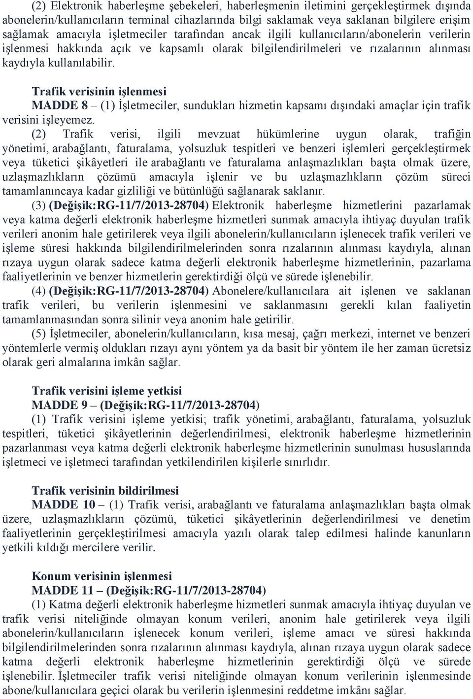 Trafik verisinin işlenmesi MADDE 8 (1) İşletmeciler, sundukları hizmetin kapsamı dışındaki amaçlar için trafik verisini işleyemez.