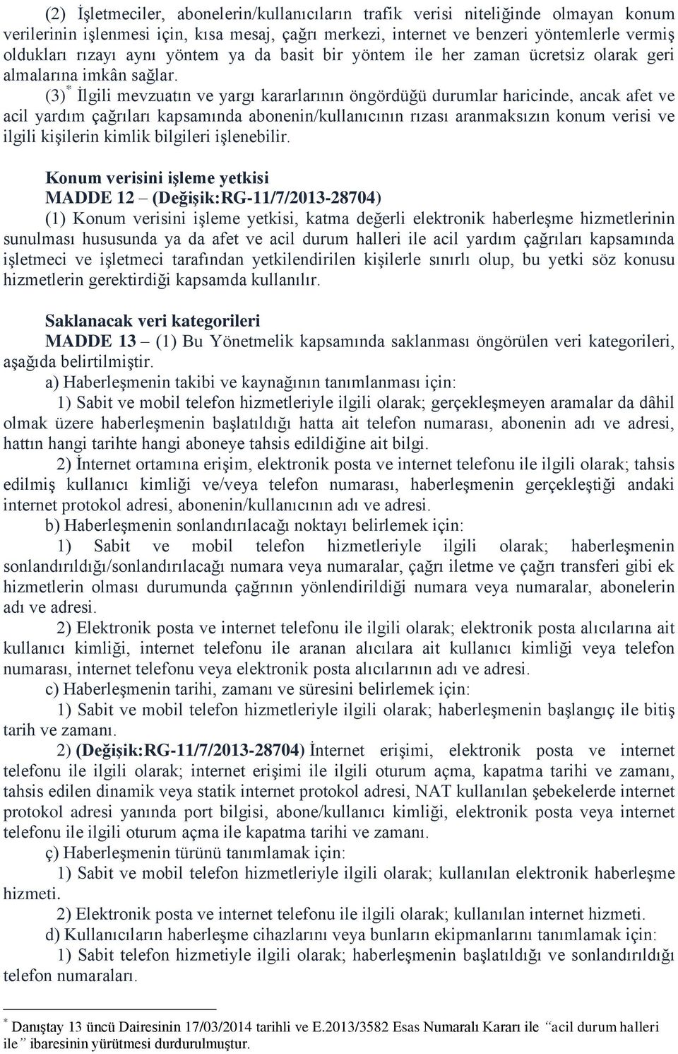 (3) * İlgili mevzuatın ve yargı kararlarının öngördüğü durumlar haricinde, ancak afet ve acil yardım çağrıları kapsamında abonenin/kullanıcının rızası aranmaksızın konum verisi ve ilgili kişilerin