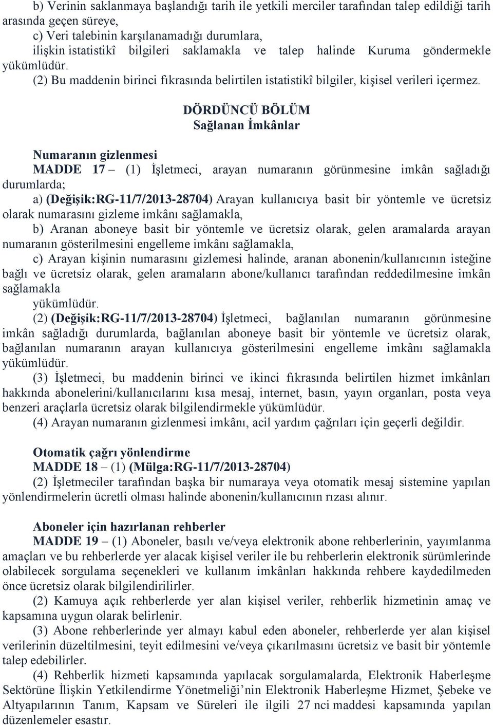 DÖRDÜNCÜ BÖLÜM Sağlanan İmkânlar Numaranın gizlenmesi MADDE 17 (1) İşletmeci, arayan numaranın görünmesine imkân sağladığı durumlarda; a) (Değişik:RG-11/7/2013-28704) Arayan kullanıcıya basit bir