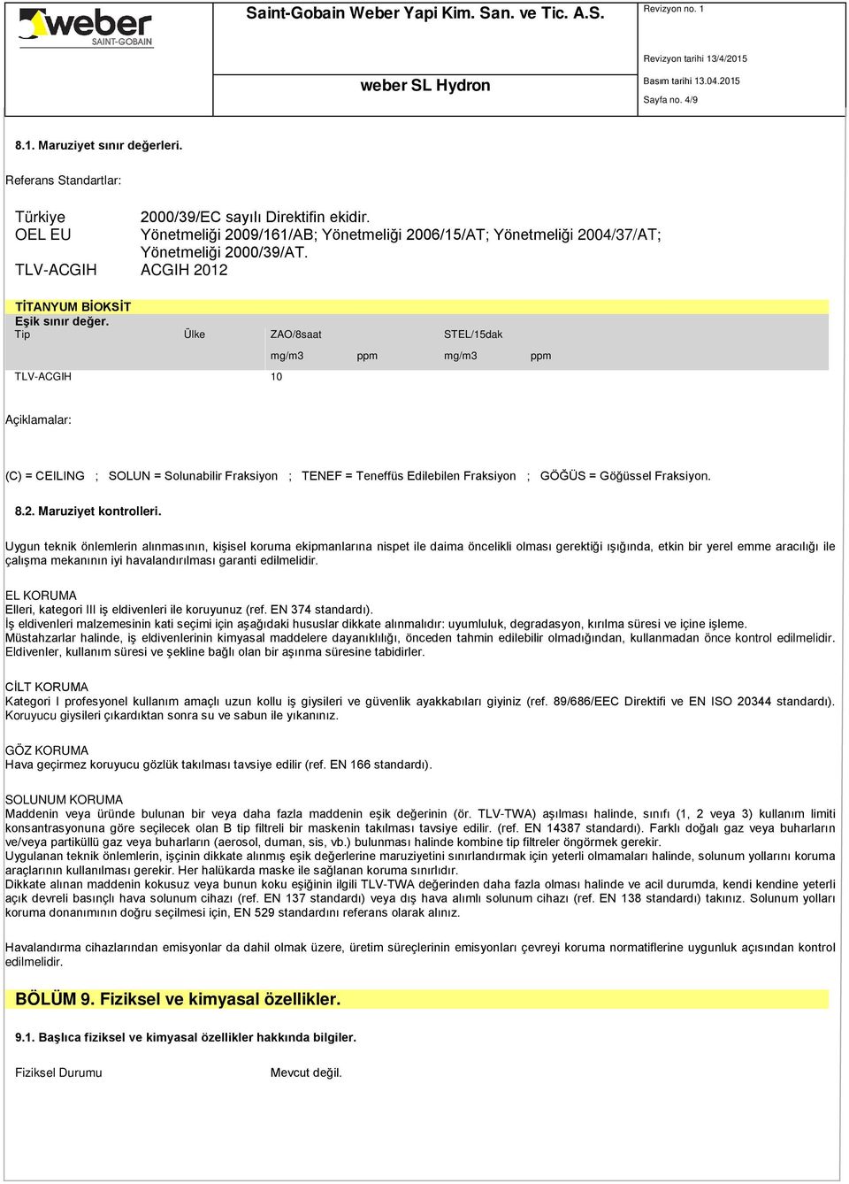 Tip Ülke ZAO/8saat STEL/15dak TLV-ACGIH 10 mg/m3 ppm mg/m3 ppm Açiklamalar: (C) = CEILING ; SOLUN = Solunabilir Fraksiyon ; TENEF = Teneffüs Edilebilen Fraksiyon ; GÖĞÜS = Göğüssel Fraksiyon. 8.2.