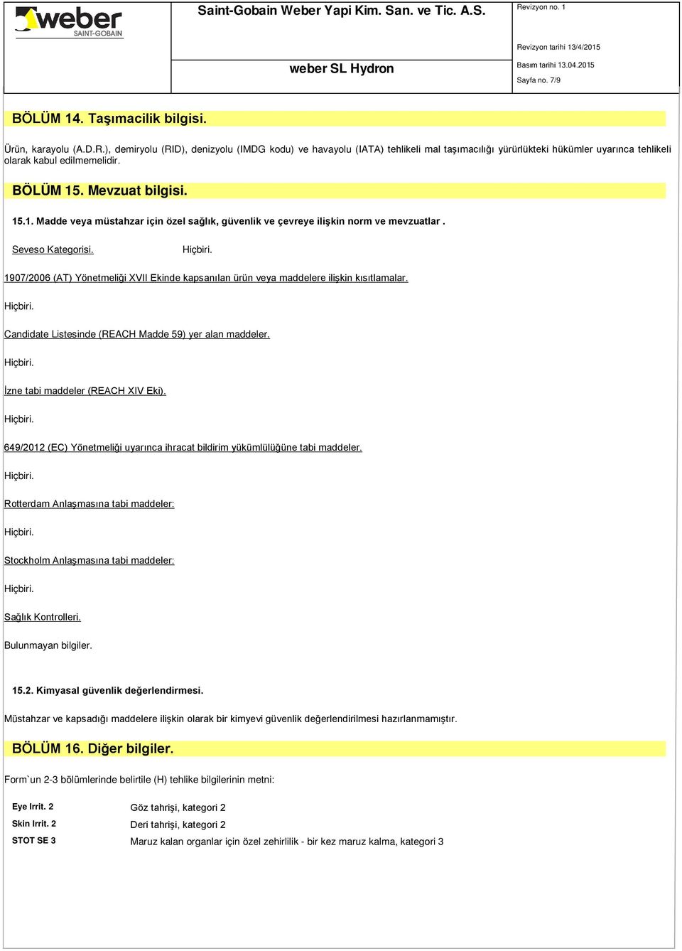 . Mevzuat bilgisi. 15.1. Madde veya müstahzar için özel sağlık, güvenlik ve çevreye ilişkin norm ve mevzuatlar. Seveso Kategorisi.
