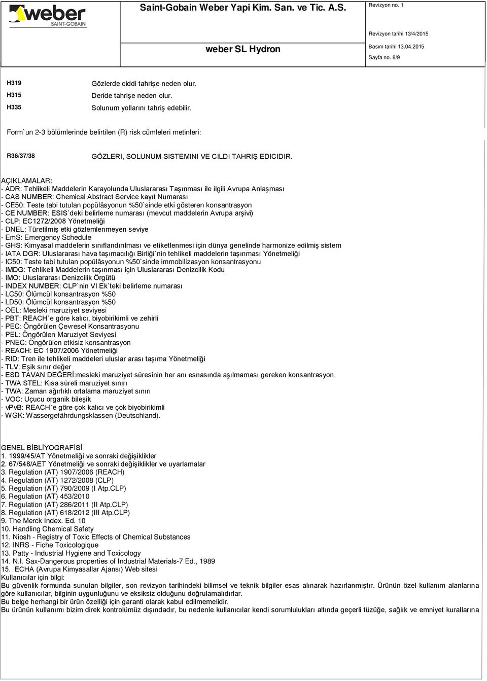 AÇIKLAMALAR: - ADR: Tehlikeli Maddelerin Karayolunda Uluslararası Taşınması ile ilgili Avrupa Anlaşması - CAS NUMBER: Chemical Abstract Service kayıt Numarası - CE50: Teste tabi tutulan popülâsyonun