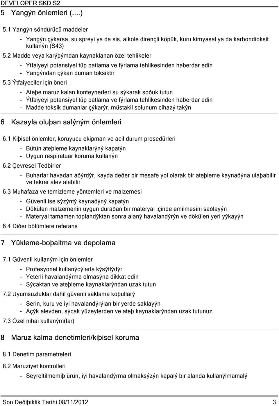 3 Ýtfaiyeciler için öneri - Ateþe maruz kalan konteynerleri su sýkarak soðuk tutun - Ýtfaiyeyi potansiyel tüp patlama ve fýrlama tehlikesinden haberdar edin - Madde toksik dumanlar çýkarýr, müstakil