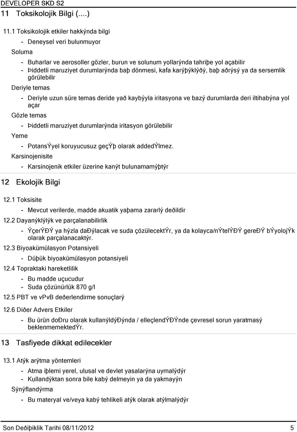 Þiddetli maruziyet durumlarýnda iritasyon görülebilir - PotansÝyel koruyucusuz geçýþ olarak addedýlmez. Karsinojenisite - Karsinojenik etkiler üzerine kanýt bulunamamýþtýr 12.