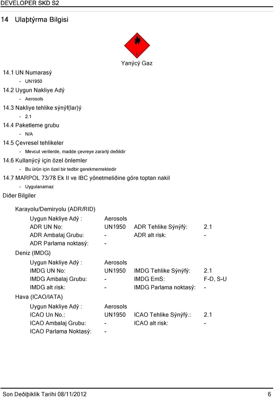 7 MARPOL 73/78 Ek II ve IBC yönetmeliðine göre toptan nakil Diðer Bilgiler - Uygulanamaz Karayolu/Demiryolu (ADR/RID) Uygun Nakliye Adý : Aerosols ADR UN No: UN1950 ADR Tehlike Sýnýfý: 2.