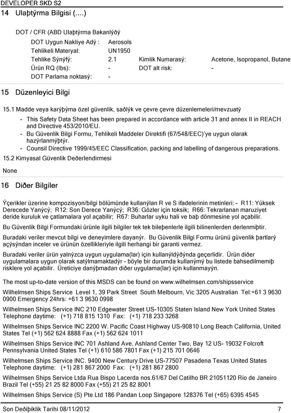 1 Madde veya karýþýma özel güvenlik, saðlýk ve çevre çevre düzenlemeleri/mevzuatý - This Safety Data Sheet has been prepared in accordance with article 31 and annex II in REACH and Directive