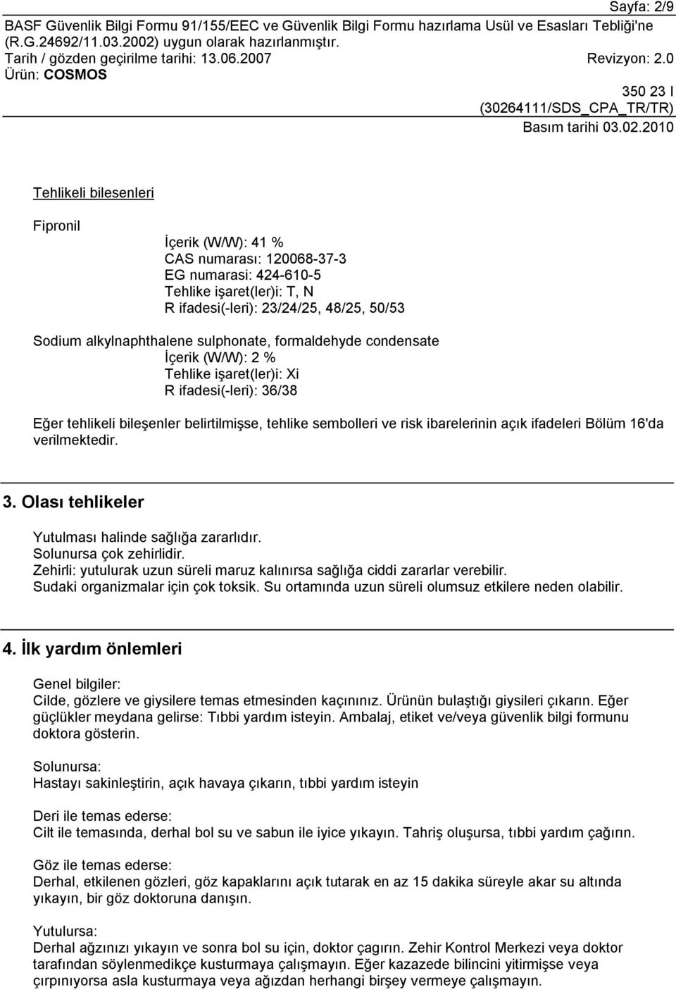 ibarelerinin açık ifadeleri Bölüm 16'da verilmektedir. 3. Olası tehlikeler Yutulması halinde sağlığa zararlıdır. Solunursa çok zehirlidir.