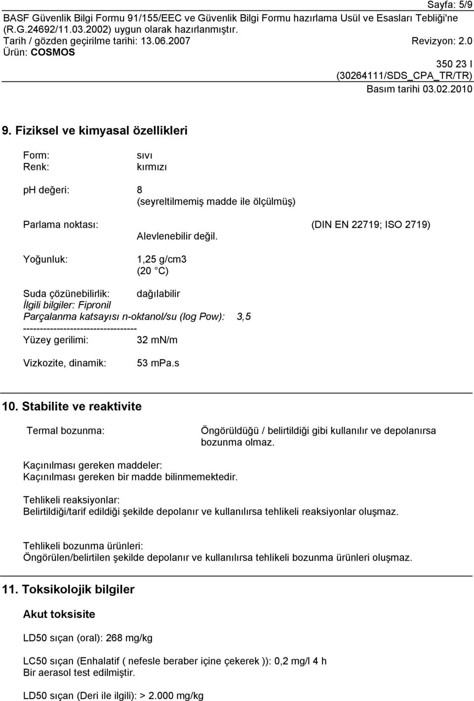 Stabilite ve reaktivite Termal bozunma: Öngörüldüğü / belirtildiği gibi kullanılır ve depolanırsa bozunma olmaz. Kaçınılması gereken maddeler: Kaçınılması gereken bir madde bilinmemektedir.