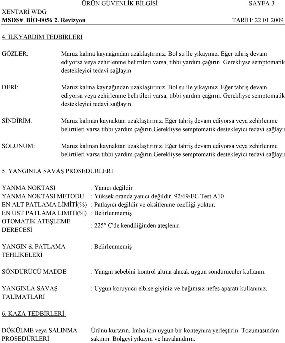 Eğer tahriş devam ediyorsa veya zehirlenme belirtileri varsa, tıbbi yardım çağırın. Gerekliyse semptomatik destekleyici tedavi sağlayın Maruz kalınan kaynaktan uzaklaştırınız.