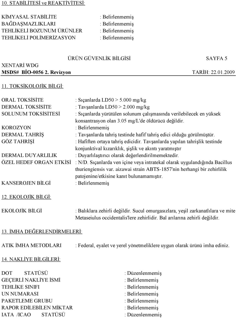 000 mg/kg : Tavşanlarda LD50 > 2.000 mg/kg : Sıçanlarda yürütülen solunum çalışmasında verilebilecek en yüksek konsantrasyon olan 3.05 mg/l'de öldürücü değildir.