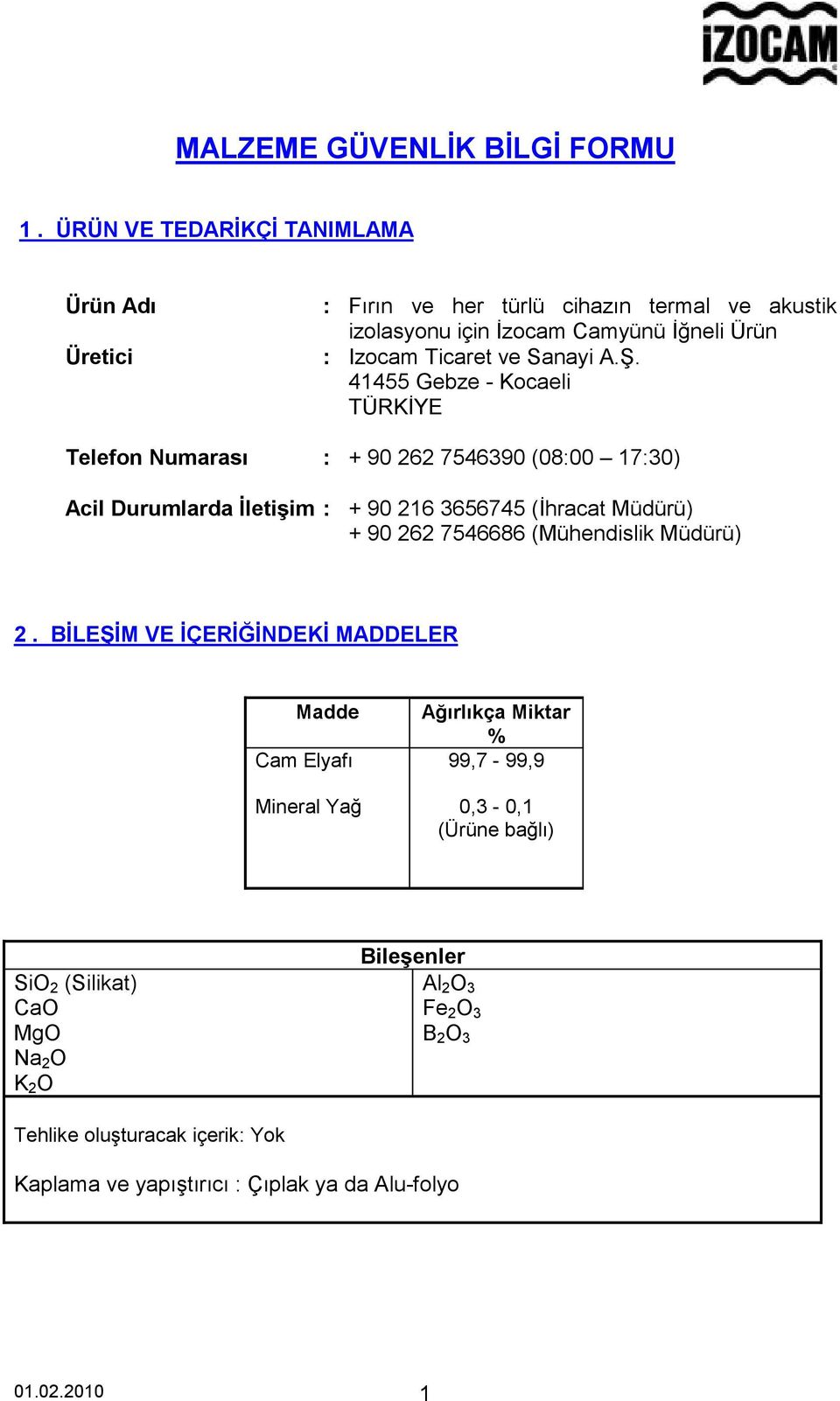 Ş. 41455 Gebze - Kocaeli TÜRKİYE Telefon Numarası : + 90 262 7546390 (08:00 17:30) Acil Durumlarda İletişim : + 90 216 3656745 (İhracat Müdürü) + 90 262 7546686