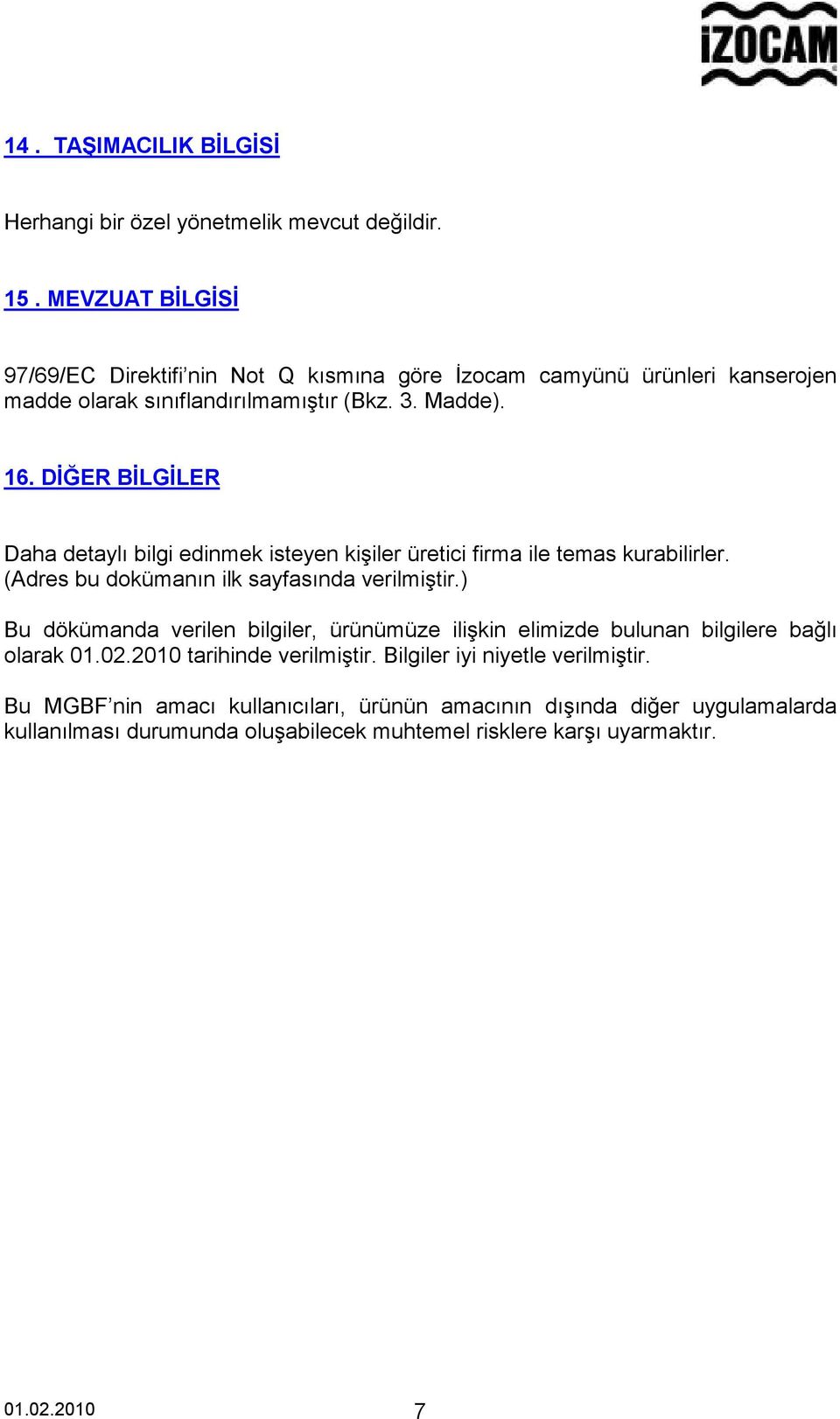 DİĞER BİLGİLER Daha detaylı bilgi edinmek isteyen kişiler üretici firma ile temas kurabilirler. (Adres bu dokümanın ilk sayfasında verilmiştir.