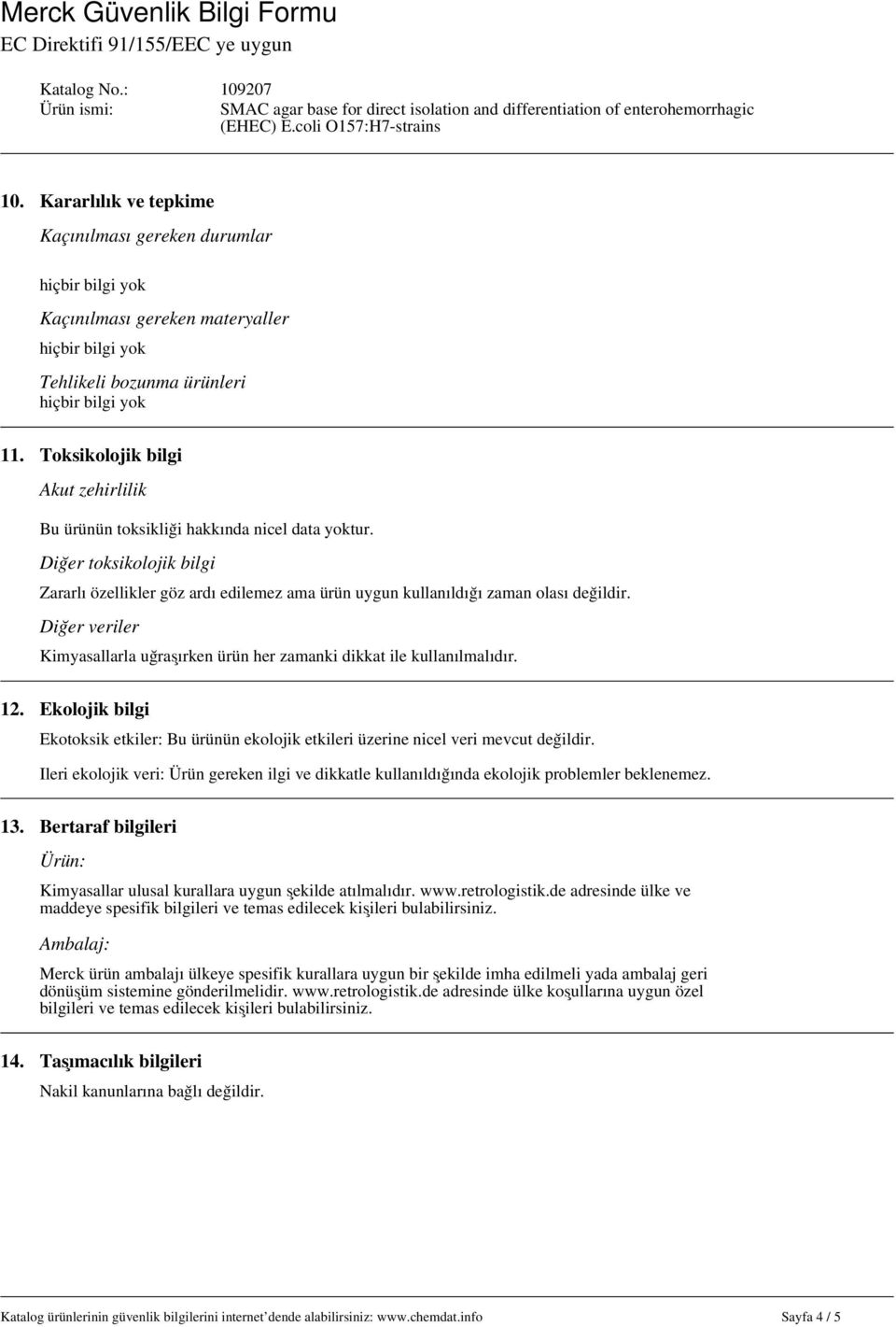 Diğer veriler Kimyasallarla uğraşırken ürün her zamanki dikkat ile kullanılmalıdır. 12. Ekolojik bilgi Ekotoksik etkiler: Bu ürünün ekolojik etkileri üzerine nicel veri dir.