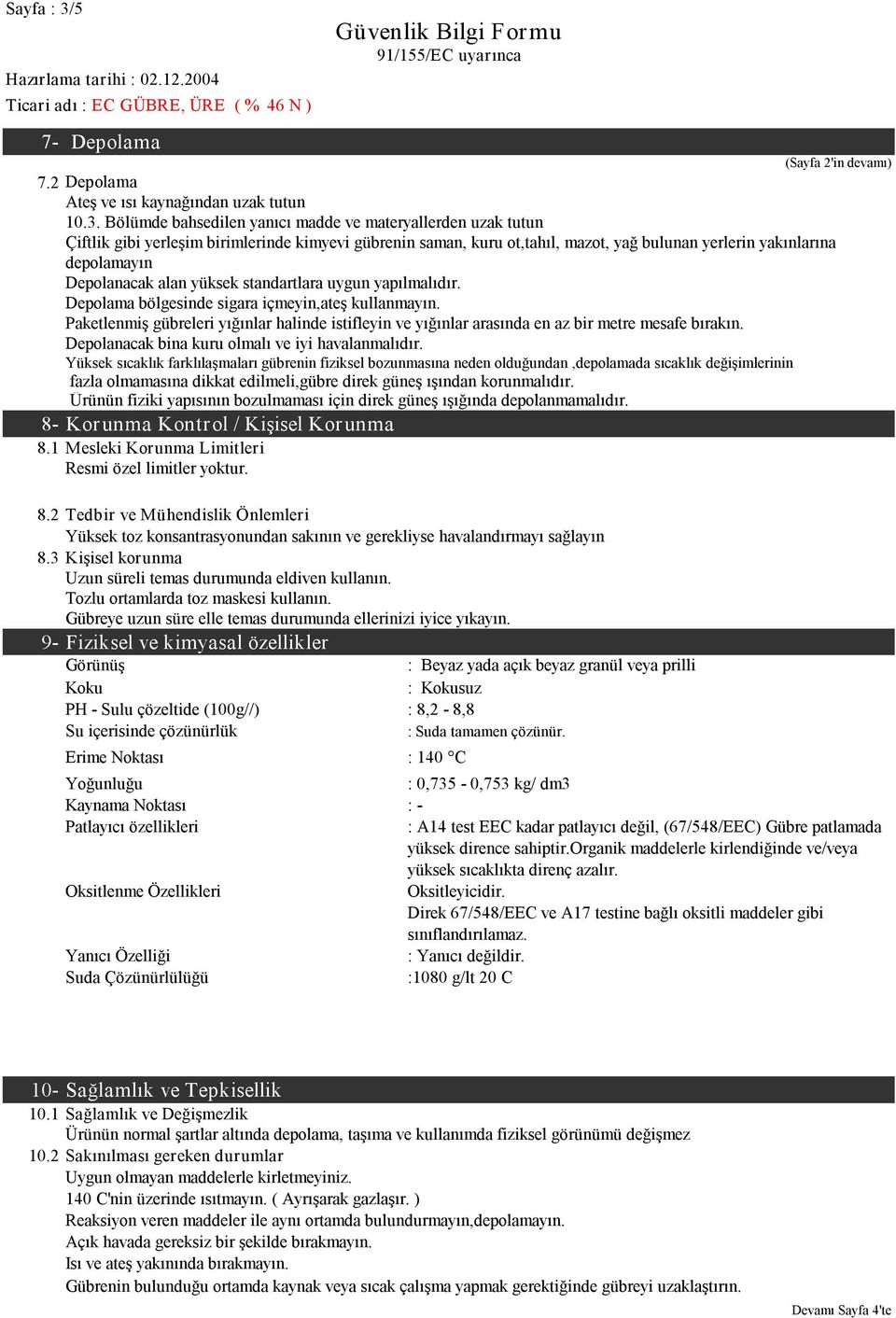 Bölümde bahsedilen yanıcı madde ve materyallerden uzak tutun Çiftlik gibi yerleşim birimlerinde kimyevi gübrenin saman, kuru ot,tahıl, mazot, yağ bulunan yerlerin yakınlarına depolamayın Depolanacak