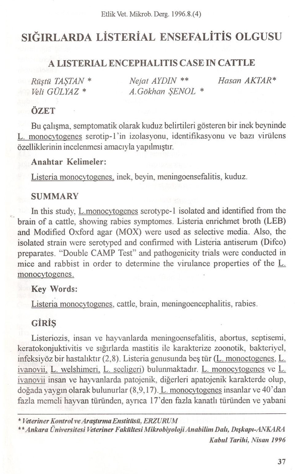 monocyto~enes serotip-l 'in izolasyonu, identifikasyonu ve bazi virülens özelliklerinin incelenmesi amaciyla yapilmistir. Anahtar Kelimeler: Listeria monocytogenes.