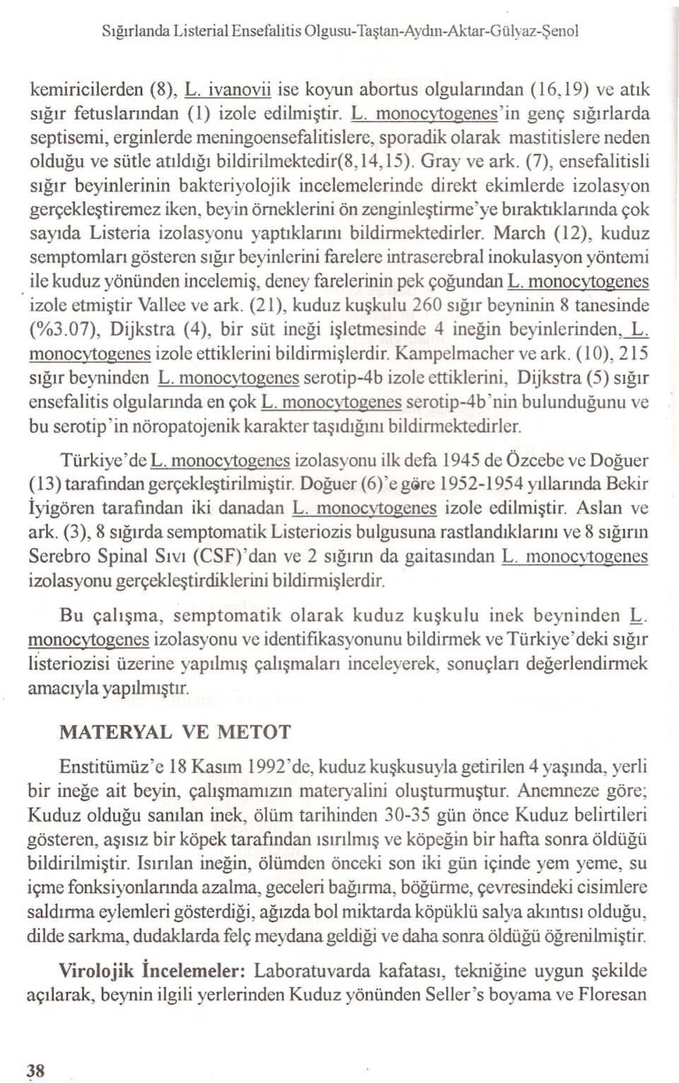 (7), ensefalitisli sigir beyinlerinin bakteriyolojik incelemelerinde direkt ekimlerde izolasyon gerçeklestiremez iken, beyin örneklerini ön zenginlestirme'ye biraktiklarinda çok sayida Listeria