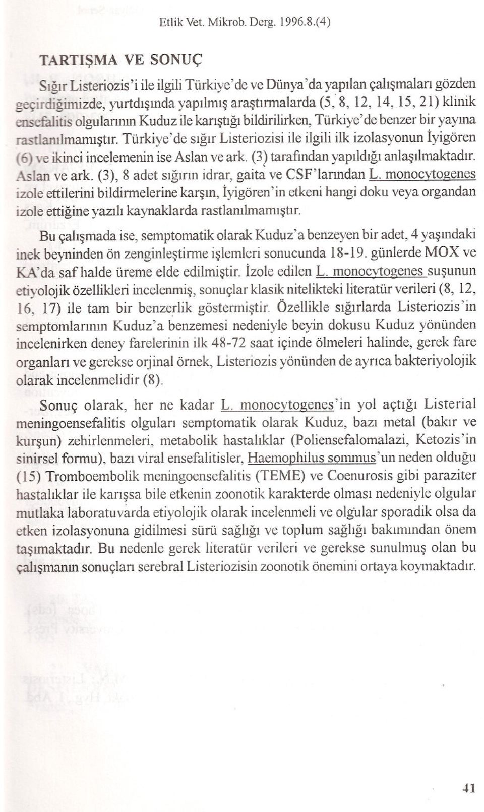 olgularinin Kuduz ile karistigi bildirilirken, Türkiye' de benzer bir yayina rastlamlmamistir.