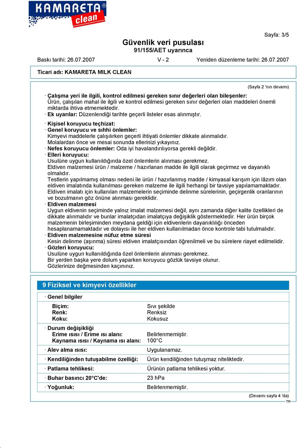 Kişisel koruyucu teçhizat: Genel koruyucu ve sıhhi önlemler: Kimyevi maddelerle çalışılırken geçerli ihtiyati önlemler dikkate alınmalıdır. Molalardan önce ve mesai sonunda ellerinizi yıkayınız.