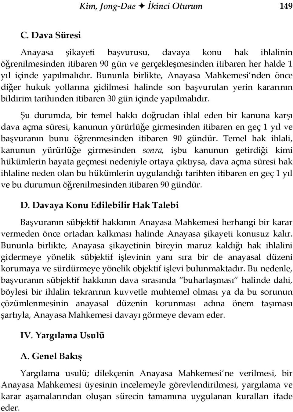 Şu durumda, bir temel hakkı doğrudan ihlal eden bir kanuna karşı dava açma süresi, kanunun yürürlüğe girmesinden itibaren en geç 1 yıl ve başvuranın bunu öğrenmesinden itibaren 90 gündür.