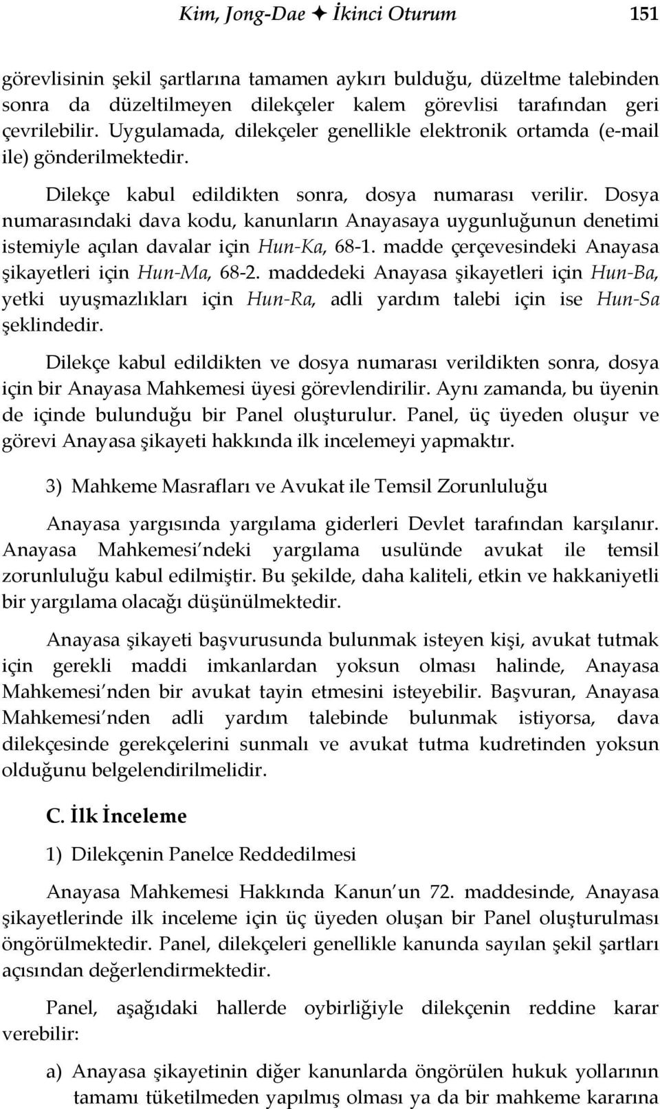 Dosya numarasındaki dava kodu, kanunların Anayasaya uygunluğunun denetimi istemiyle açılan davalar için Hun Ka, 68 1. madde çerçevesindeki Anayasa şikayetleri için Hun Ma, 68 2.