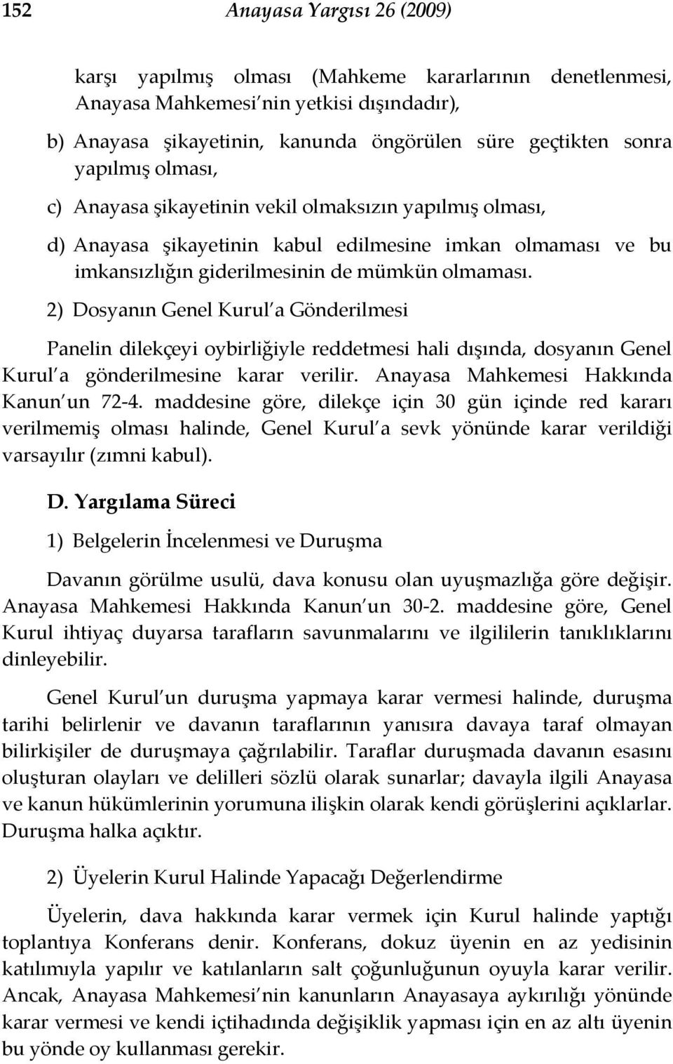 2) Dosyanın Genel Kurul a Gönderilmesi Panelin dilekçeyi oybirliğiyle reddetmesi hali dışında, dosyanın Genel Kurul a gönderilmesine karar verilir. Anayasa Mahkemesi Hakkında Kanun un 72 4.