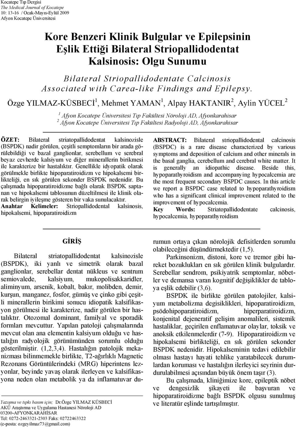 Özge YILMAZ-KÜSBECİ 1, Mehmet YAMAN 1, Alpay HAKTANIR 2, Aylin YÜCEL 2 1 Afyon Kocatepe Üniversitesi Tıp Fakültesi Nöroloji AD, Afyonkarahisar 2 Afyon Kocatepe Üniversitesi Tıp Fakültesi Radyoloji