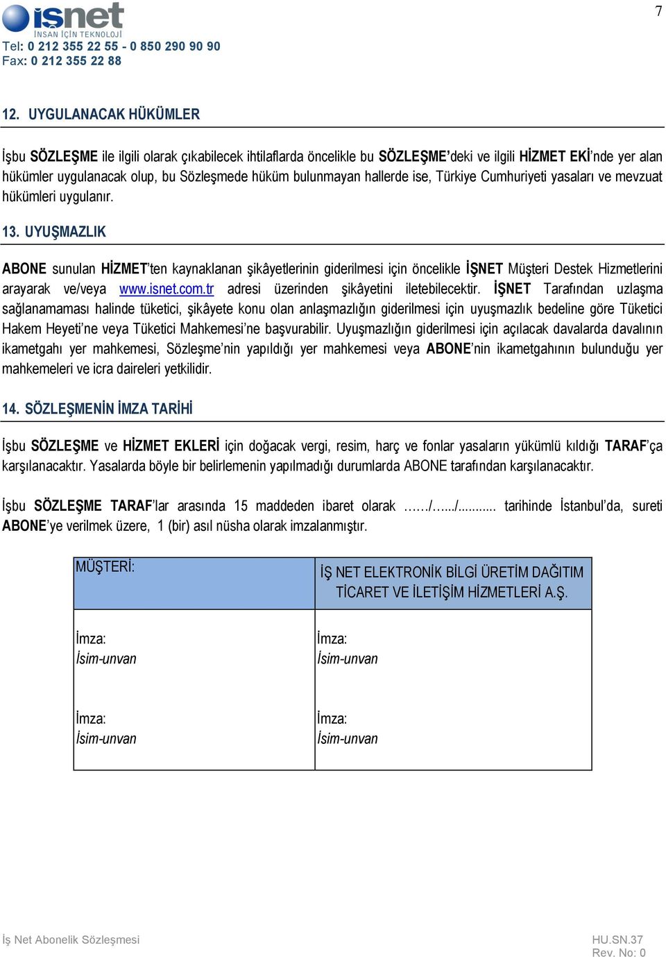 UYUŞMAZLIK ABONE sunulan HİZMET ten kaynaklanan şikâyetlerinin giderilmesi için öncelikle İŞNET Müşteri Destek Hizmetlerini arayarak ve/veya www.isnet.com.