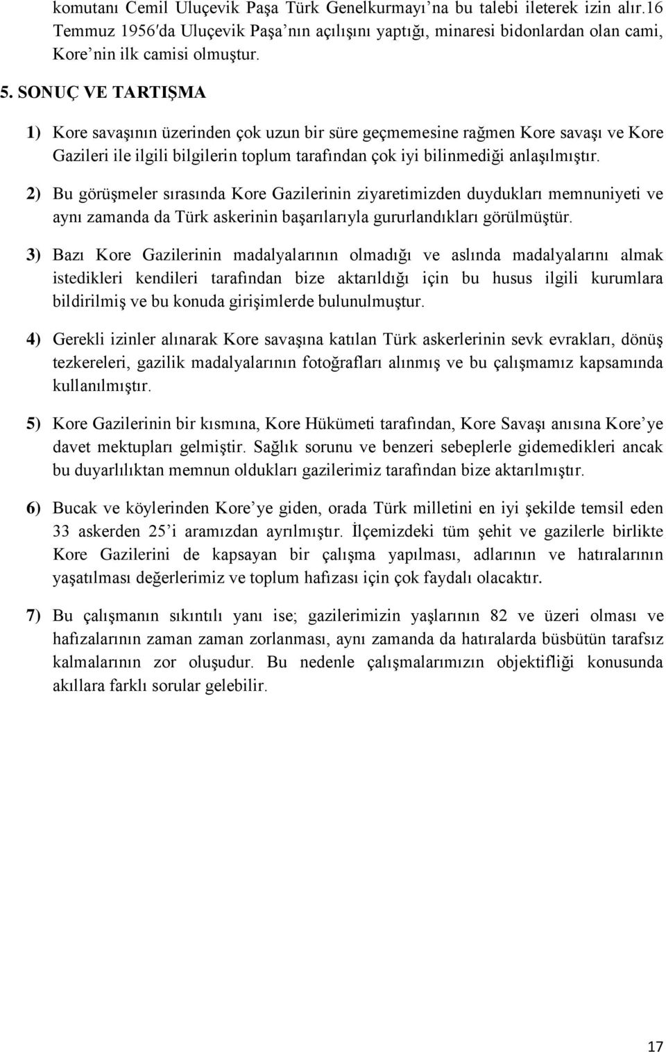 2) Bu görüşmeler sırasında Kore Gazilerinin ziyaretimizden duydukları memnuniyeti ve aynı zamanda da Türk askerinin başarılarıyla gururlandıkları görülmüştür.