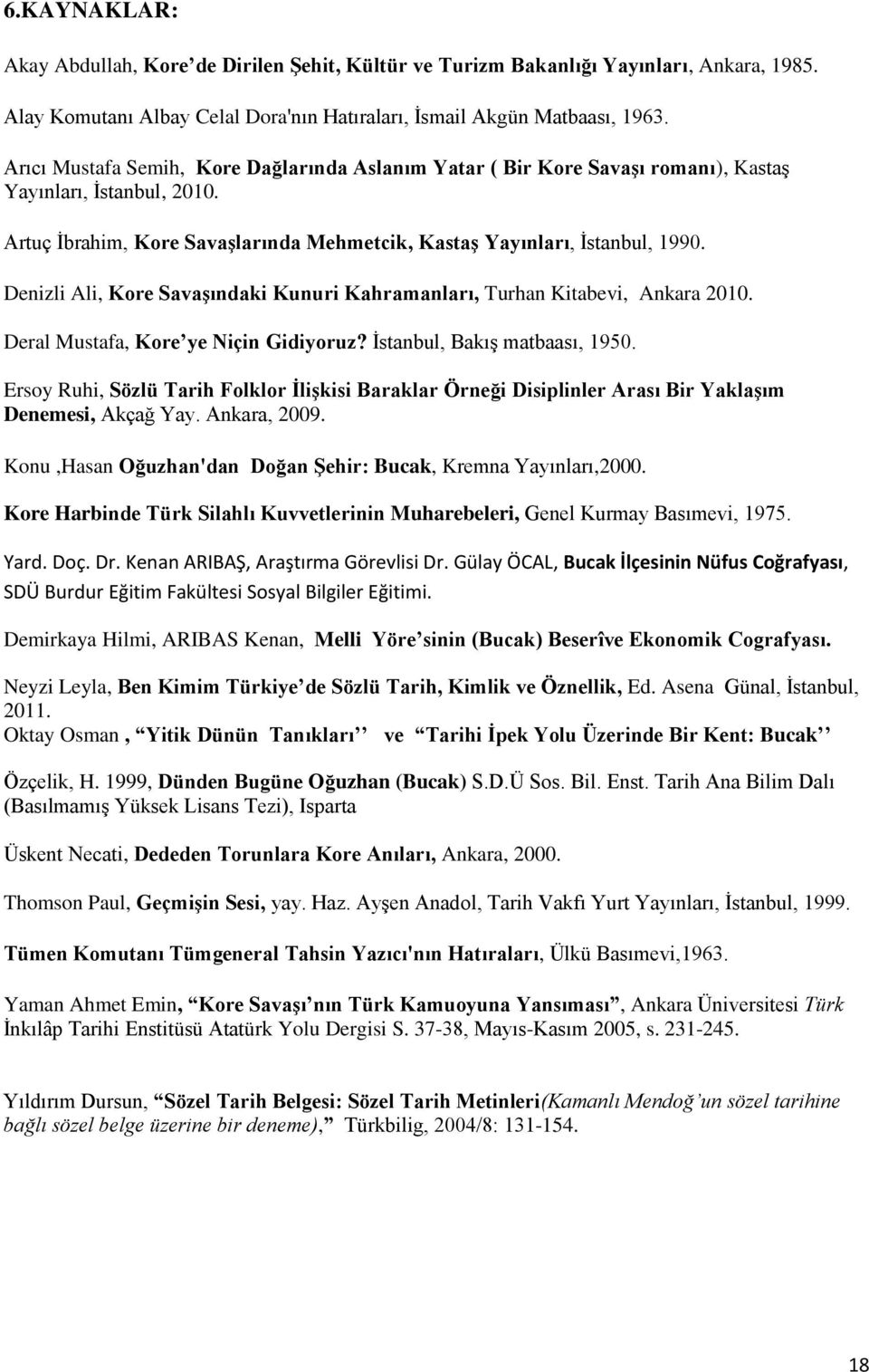 Denizli Ali, Kore Savaşındaki Kunuri Kahramanları, Turhan Kitabevi, Ankara 2010. Deral Mustafa, Kore ye Niçin Gidiyoruz? İstanbul, Bakış matbaası, 1950.