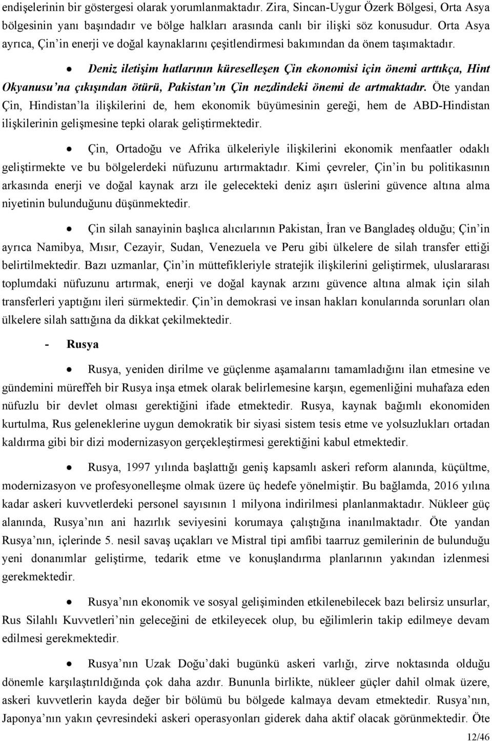 Deniz iletişim hatlarının küreselleşen Çin ekonomisi için önemi arttıkça, Hint Okyanusu na çıkışından ötürü, Pakistan ın Çin nezdindeki önemi de artmaktadır.