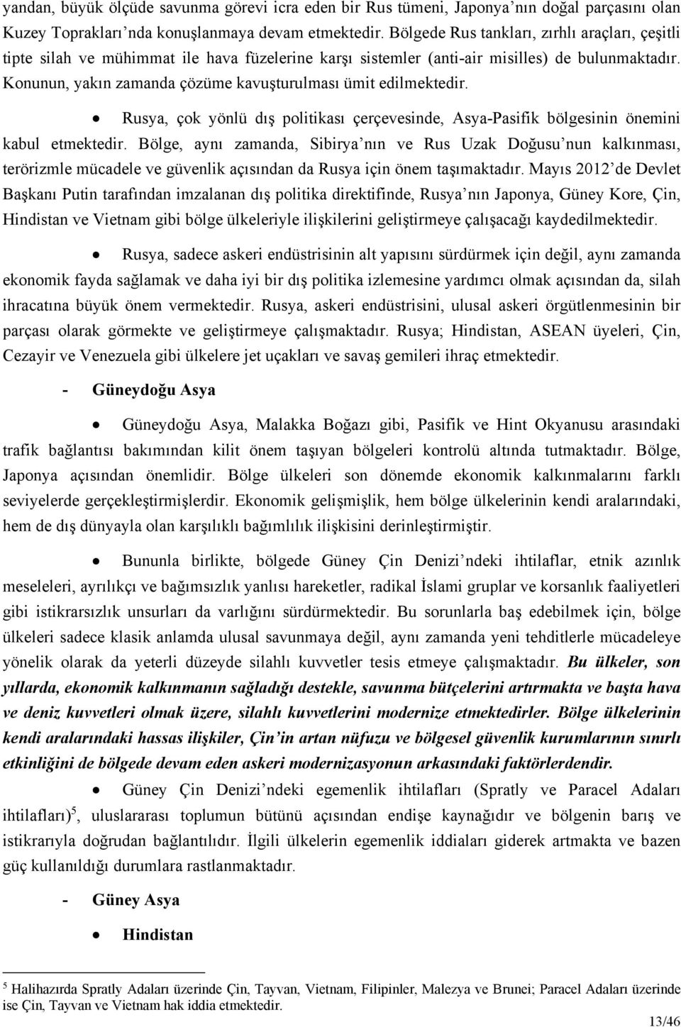 Konunun, yakın zamanda çözüme kavuşturulması ümit edilmektedir. Rusya, çok yönlü dış politikası çerçevesinde, Asya-Pasifik bölgesinin önemini kabul etmektedir.