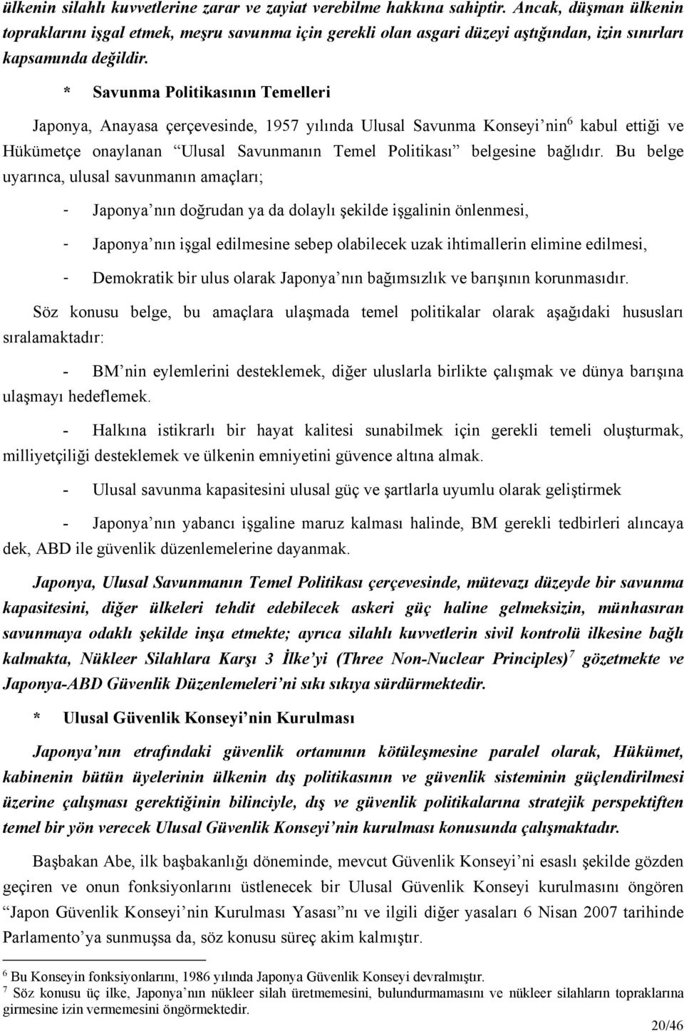 * Savunma Politikasının Temelleri Japonya, Anayasa çerçevesinde, 1957 yılında Ulusal Savunma Konseyi nin 6 kabul ettiği ve Hükümetçe onaylanan Ulusal Savunmanın Temel Politikası belgesine bağlıdır.