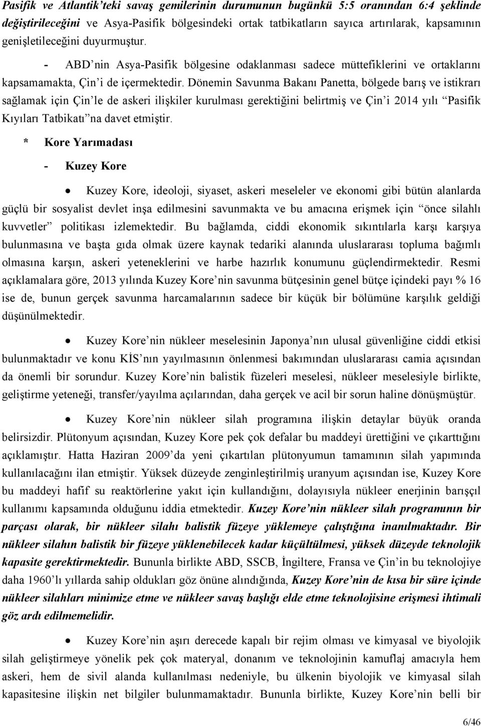 Dönemin Savunma Bakanı Panetta, bölgede barış ve istikrarı sağlamak için Çin le de askeri ilişkiler kurulması gerektiğini belirtmiş ve Çin i 2014 yılı Pasifik Kıyıları Tatbikatı na davet etmiştir.