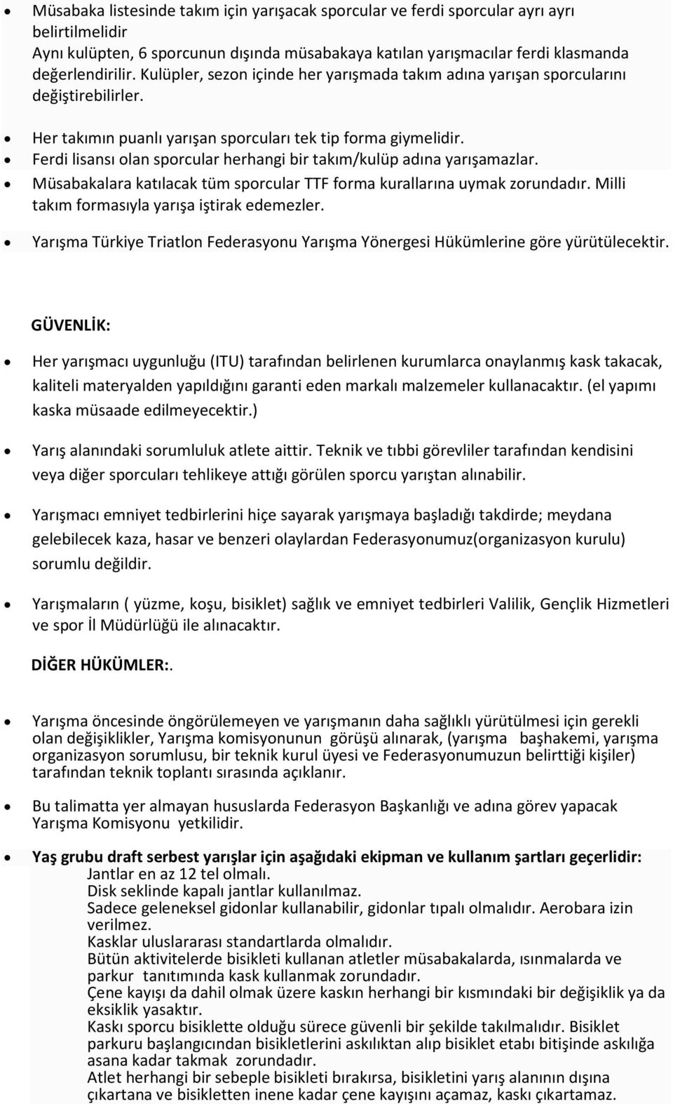 Ferdi lisansı olan sporcular herhangi bir takım/kulüp adına yarışamazlar. Müsabakalara katılacak tüm sporcular TTF forma kurallarına uymak zorundadır. Milli takım formasıyla yarışa iştirak edemezler.