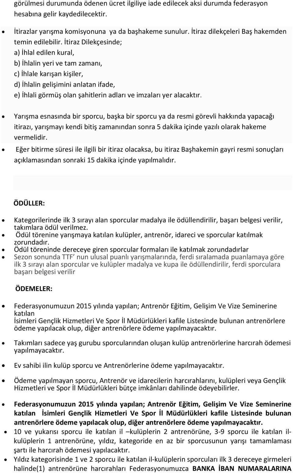 İtiraz Dilekçesinde; a) İhlal edilen kural, b) İhlalin yeri ve tam zamanı, c) İhlale karışan kişiler, d) İhlalin gelişimini anlatan ifade, e) İhlali görmüş olan şahitlerin adları ve imzaları yer