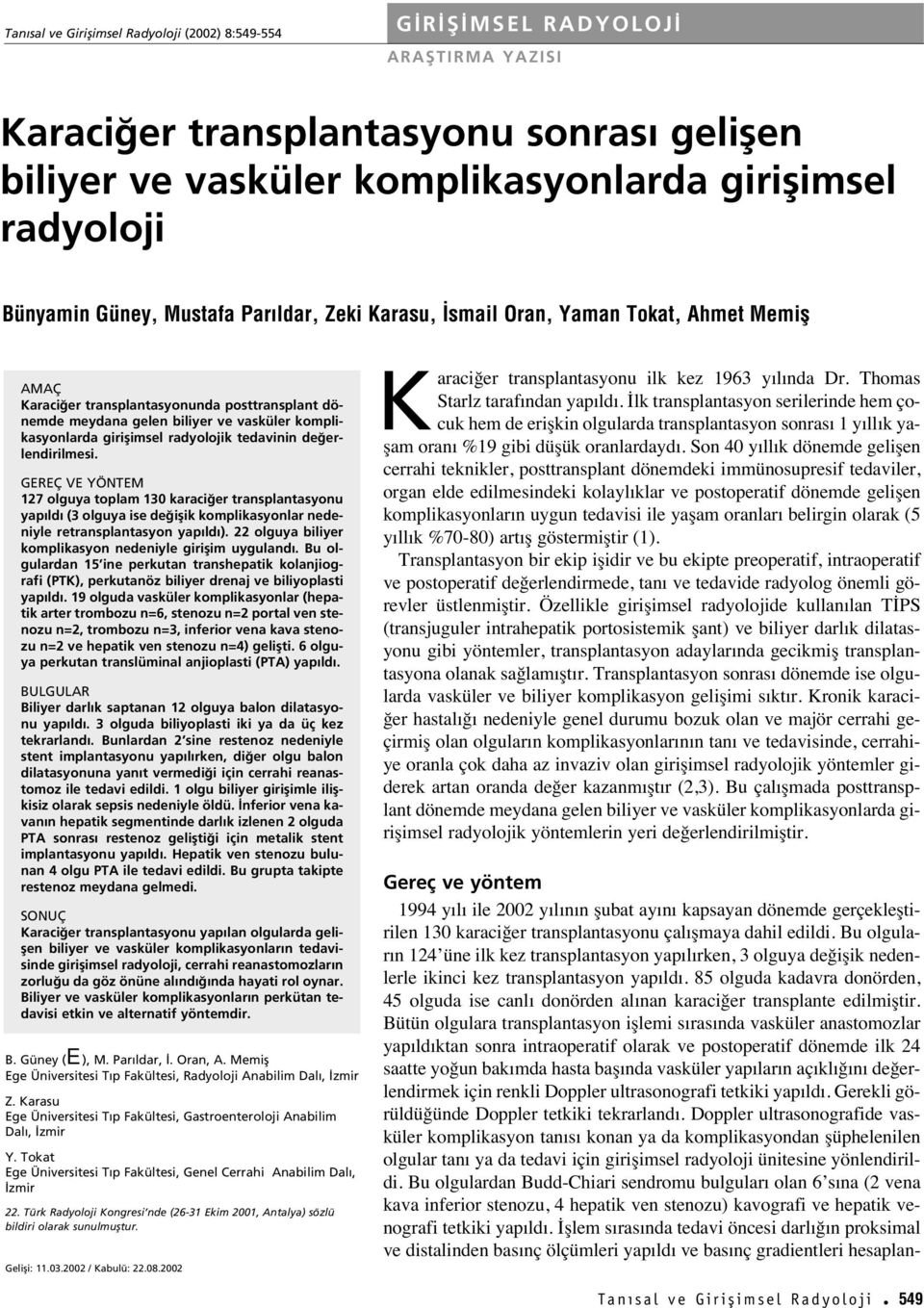 radyolojik tedavinin de erlendirilmesi. GEREÇ VE YÖNTEM 127 olguya toplam 130 karaci er transplantasyonu yap ld (3 olguya ise de iflik komplikasyonlar nedeniyle retransplantasyon yap ld ).