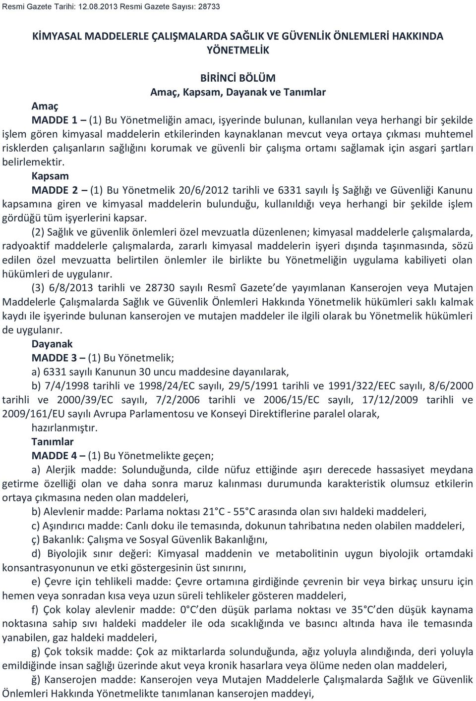 amacı, işyerinde bulunan, kullanılan veya herhangi bir şekilde işlem gören kimyasal maddelerin etkilerinden kaynaklanan mevcut veya ortaya çıkması muhtemel risklerden çalışanların sağlığını korumak