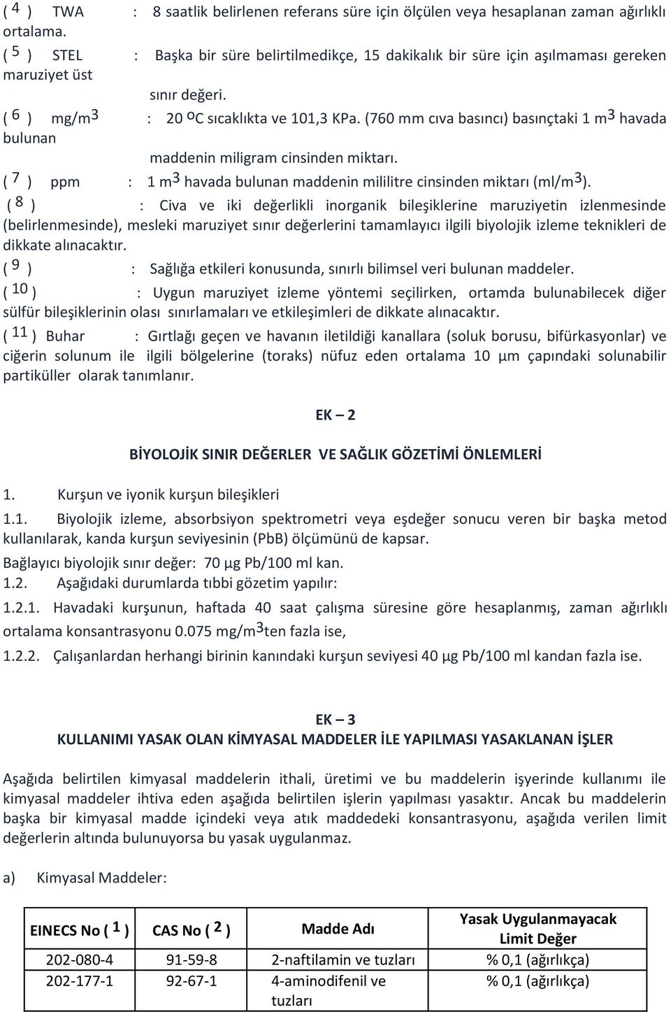 (760 mm cıva basıncı) basınçtaki 1 m3 havada bulunan maddenin miligram cinsinden miktarı. ( 7 ) ppm : 1 m3 havada bulunan maddenin mililitre cinsinden miktarı (ml/m3).