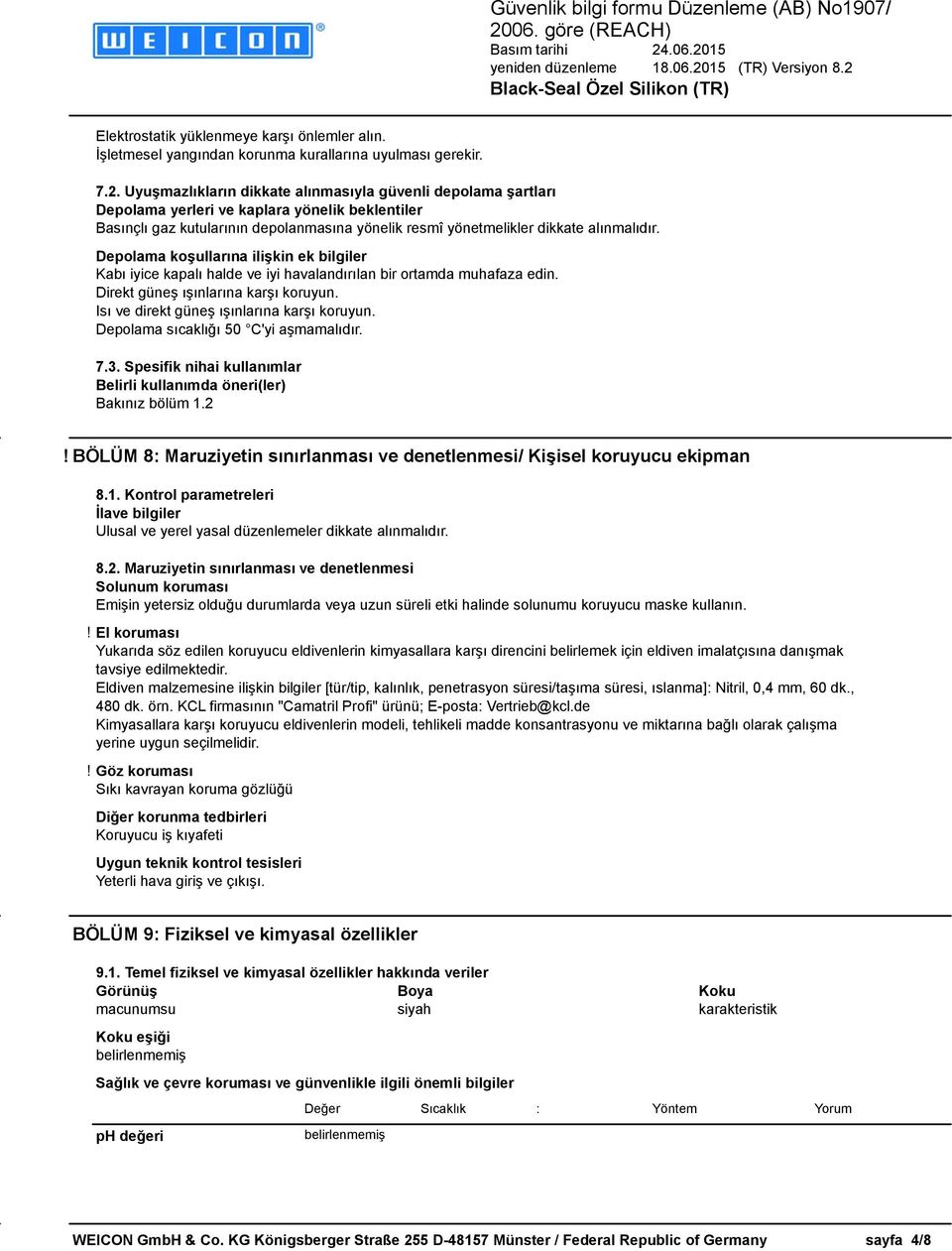 Depolama koşullarına ilişkin ek bilgiler Kabı iyice kapalı halde ve iyi havalandırılan bir ortamda muhafaza edin. Direkt güneş ışınlarına karşı koruyun. Isı ve direkt güneş ışınlarına karşı koruyun.