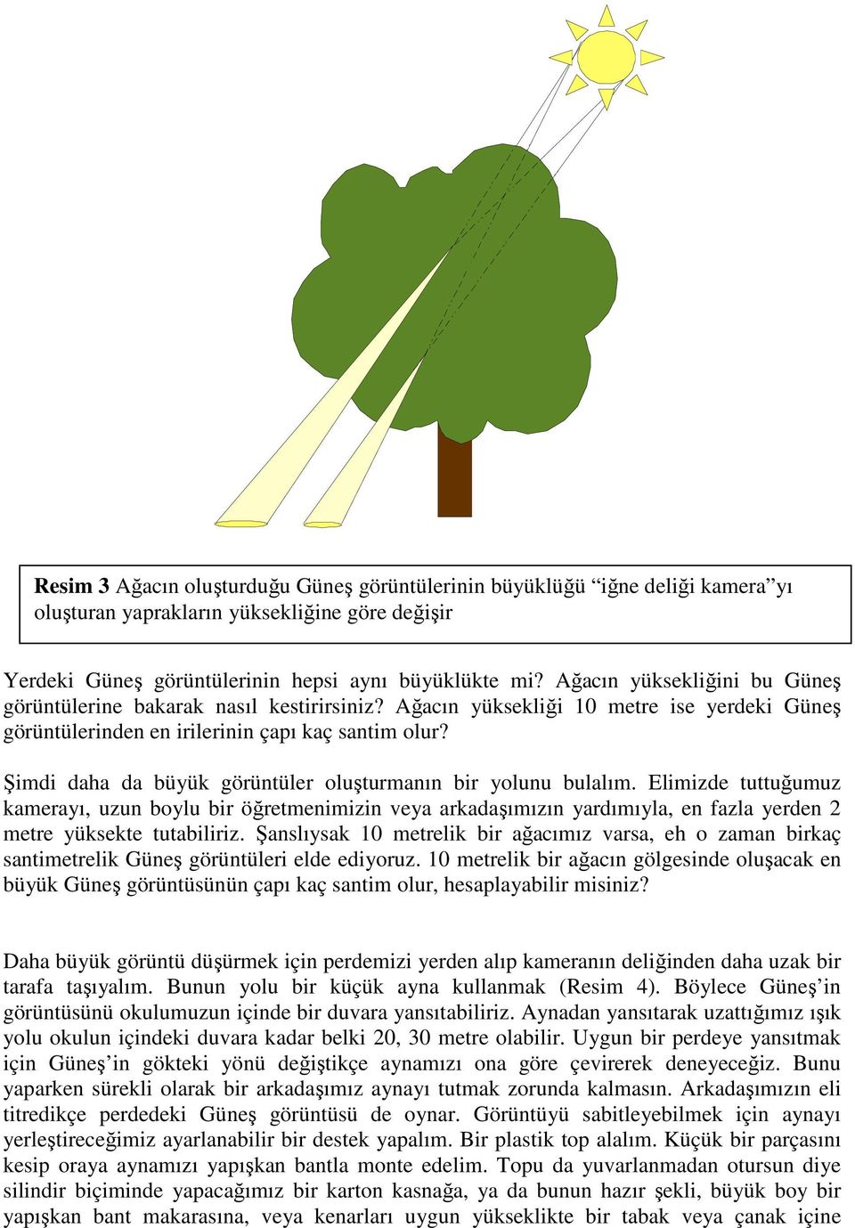 Şimdi daha da büyük görüntüler oluşturmanın bir yolunu bulalım. Elimizde tuttuğumuz kamerayı, uzun boylu bir öğretmenimizin veya arkadaşımızın yardımıyla, en fazla yerden 2 metre yüksekte tutabiliriz.