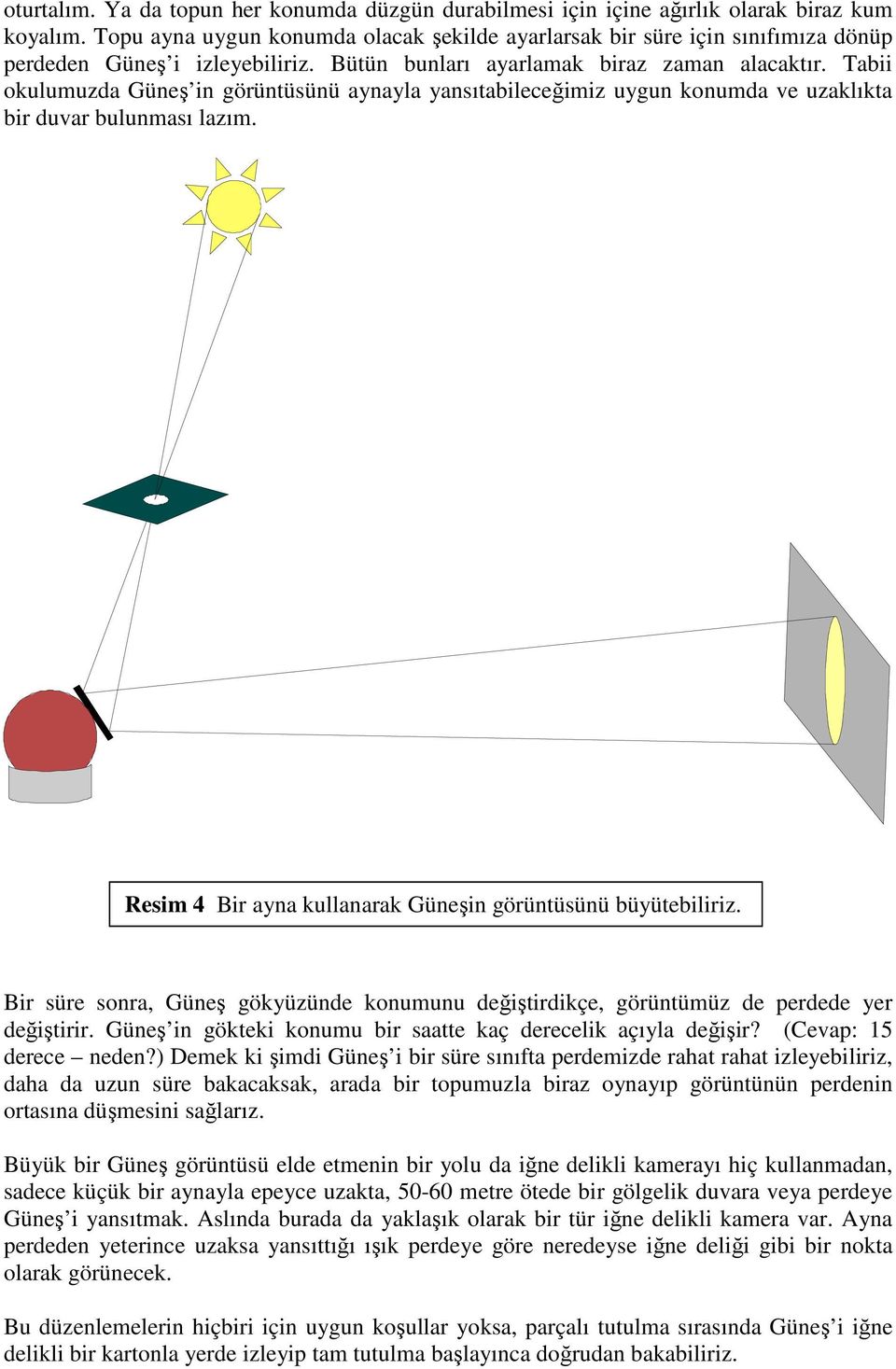 Tabii okulumuzda Güneş in görüntüsünü aynayla yansıtabileceğimiz uygun konumda ve uzaklıkta bir duvar bulunması lazım. Resim 4 Bir ayna kullanarak Güneşin görüntüsünü büyütebiliriz.