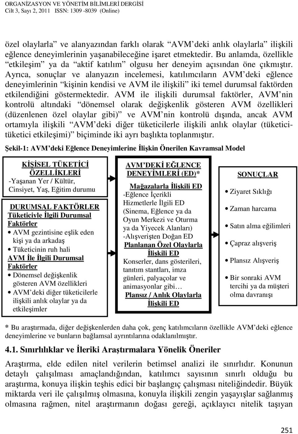 Ayrıca, sonuçlar ve alanyazın incelemesi, katılımcıların AVM deki eğlence deneyimlerinin kişinin kendisi ve AVM ile ilişkili iki temel durumsal faktörden etkilendiğini göstermektedir.