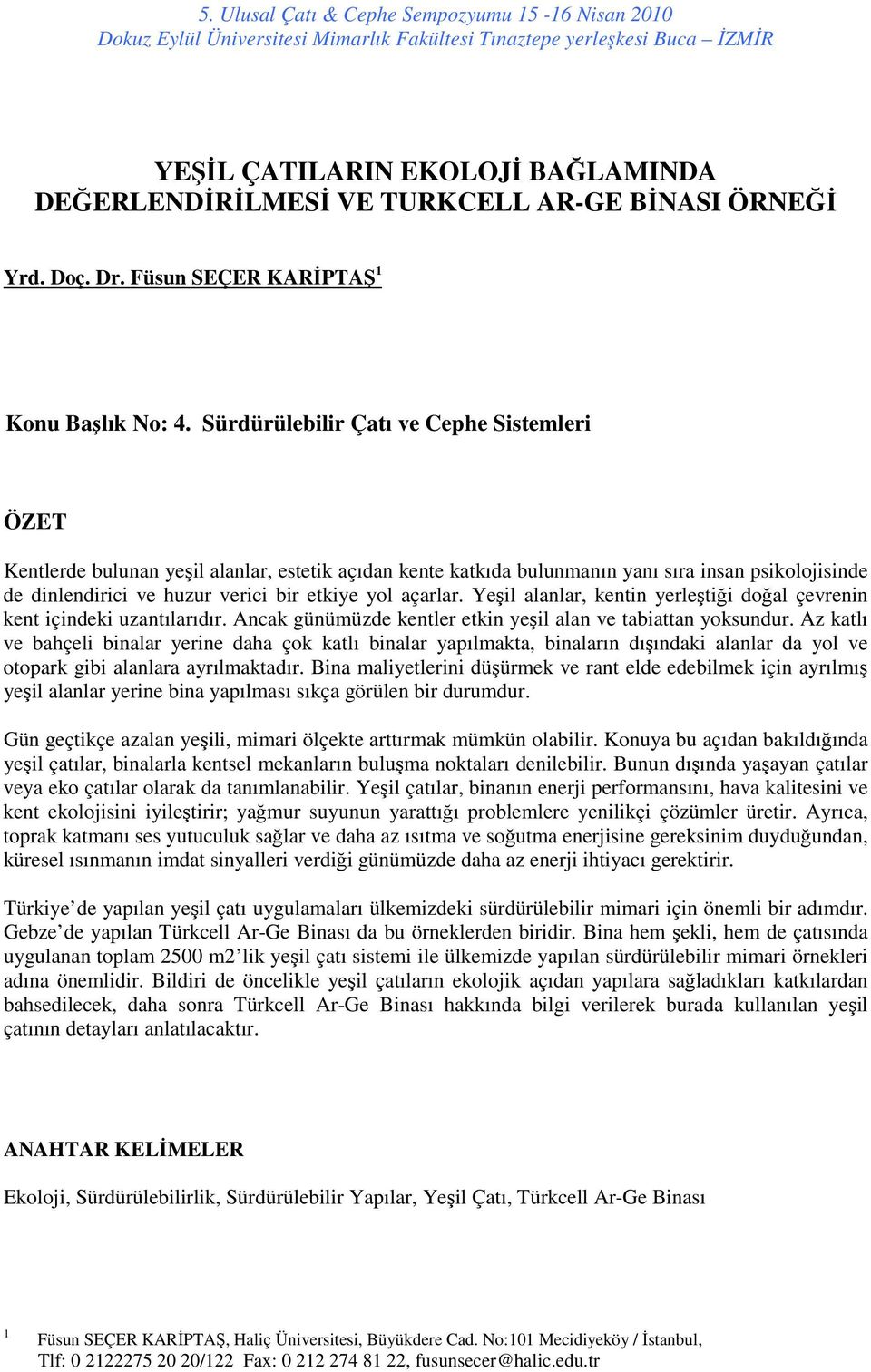 açarlar. Yeşil alanlar, kentin yerleştiği doğal çevrenin kent içindeki uzantılarıdır. Ancak günümüzde kentler etkin yeşil alan ve tabiattan yoksundur.