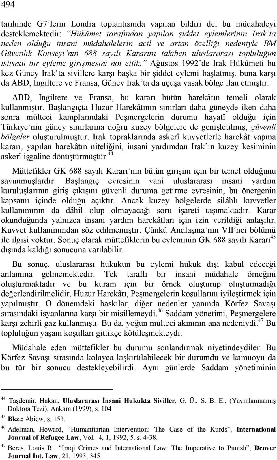 Ağustos 1992 de Irak Hükûmeti bu kez Güney Irak ta sivillere karşı başka bir şiddet eylemi başlatmış, buna karşı da ABD, İngiltere ve Fransa, Güney Irak ta da uçuşa yasak bölge ilan etmiştir.