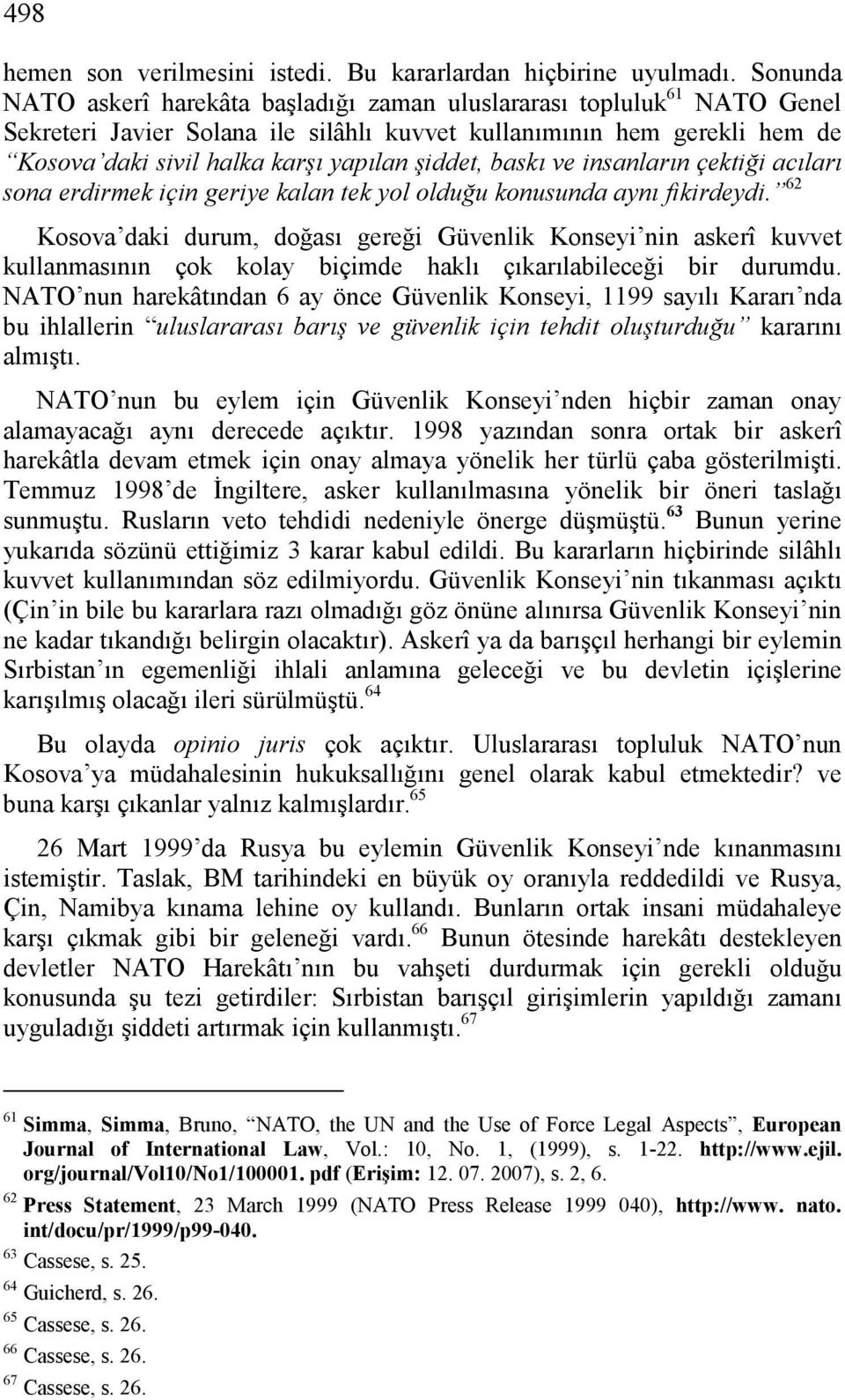 şiddet, baskı ve insanların çektiği acıları sona erdirmek için geriye kalan tek yol olduğu konusunda aynı fikirdeydi.