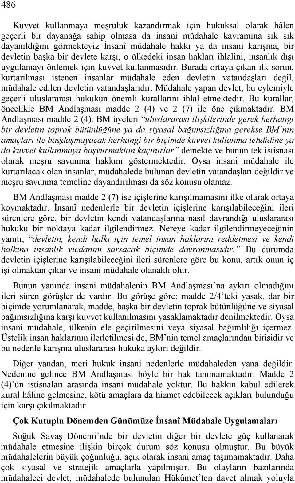 Burada ortaya çıkan ilk sorun, kurtarılması istenen insanlar müdahale eden devletin vatandaşları değil, müdahale edilen devletin vatandaşlarıdır.