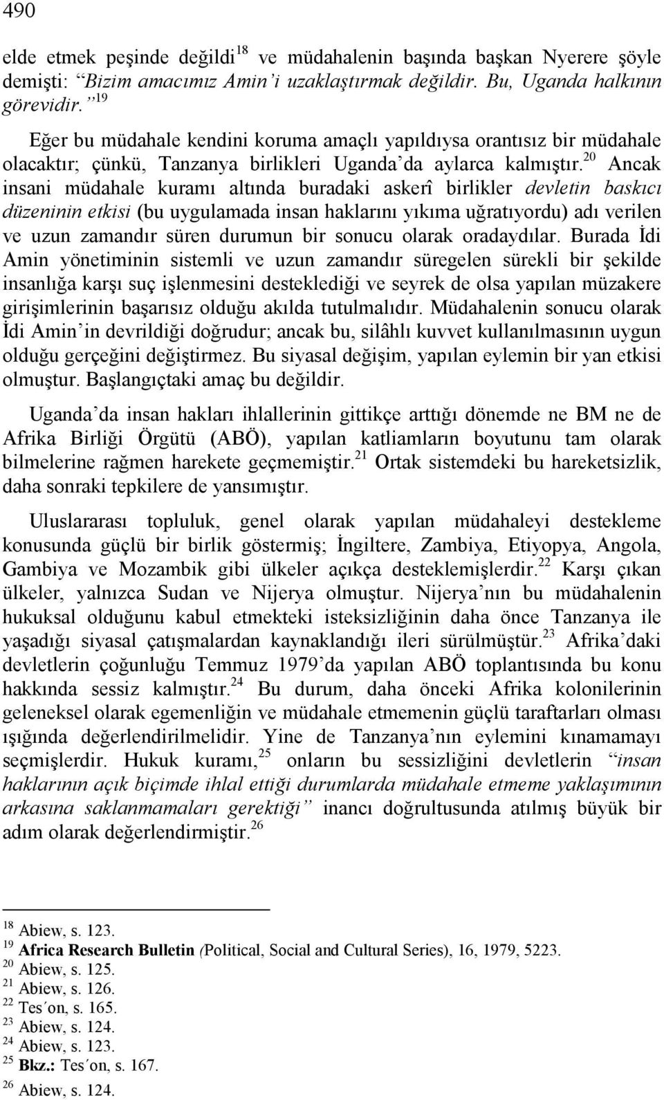 20 Ancak insani müdahale kuramı altında buradaki askerî birlikler devletin baskıcı düzeninin etkisi (bu uygulamada insan haklarını yıkıma uğratıyordu) adı verilen ve uzun zamandır süren durumun bir