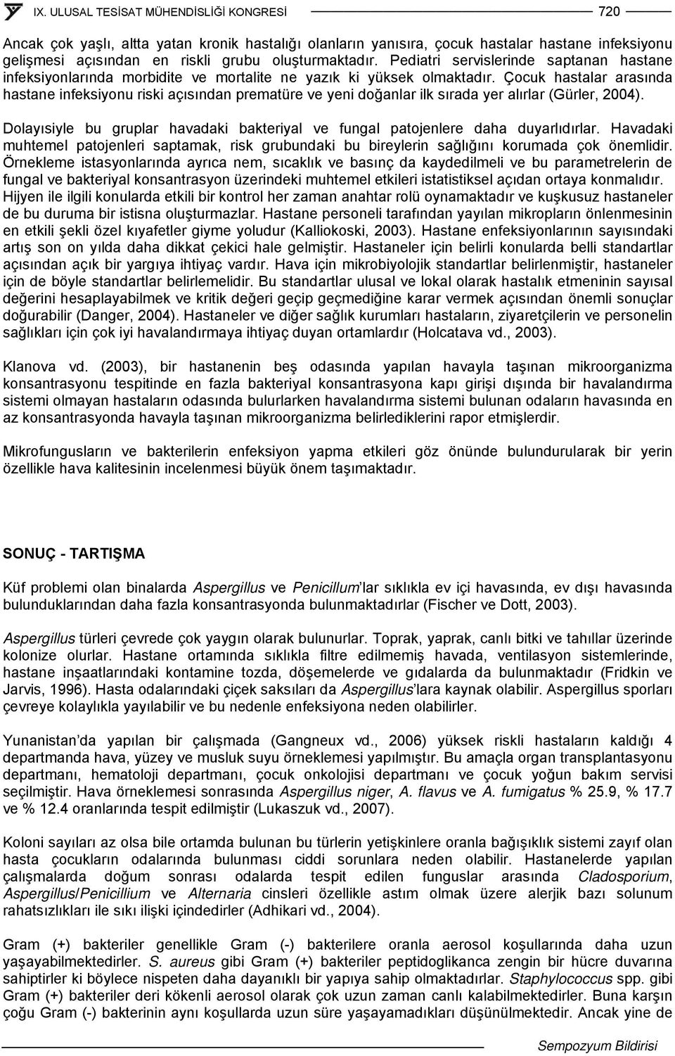 Çocuk hastalar arasında hastane infeksiyonu riski açısından prematüre ve yeni doğanlar ilk sırada yer alırlar (Gürler, 2004).