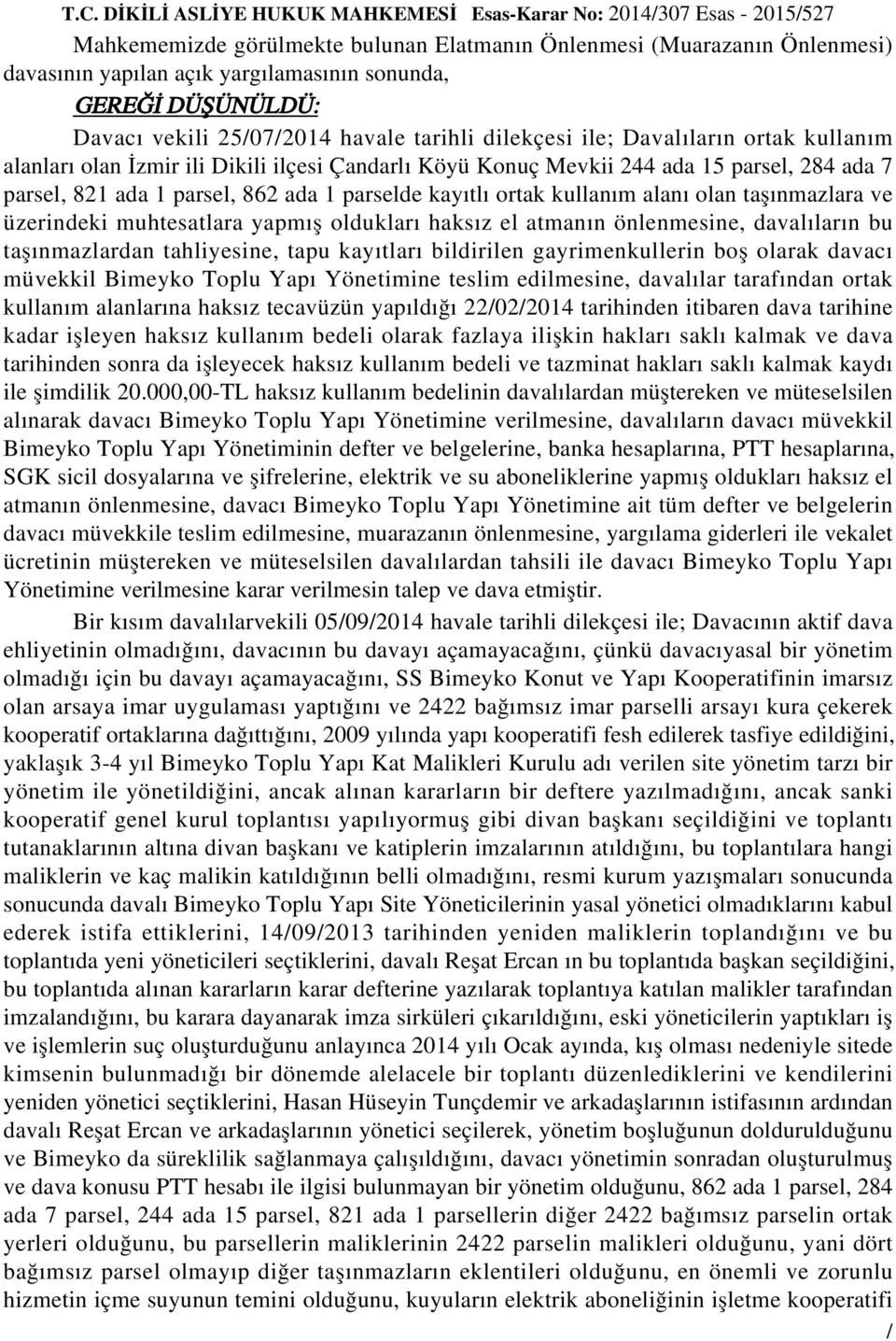 taşınmazlara ve üzerindeki muhtesatlara yapmış oldukları haksız el atmanın önlenmesine, davalıların bu taşınmazlardan tahliyesine, tapu kayıtları bildirilen gayrimenkullerin boş olarak davacı